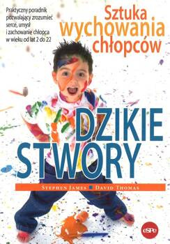 Dzikie Stwory - Sztuka wychowania chłopców - Stephen James, David Thomas