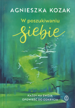 W poszukiwaniu siebie - Każdy ma swoją opowieść do odkrycia - Agnieszka Kozak