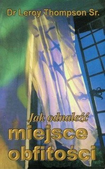 Jak odnaleźć miejsce obfitości - dr Leroy Thompson Sr. - oprawa miękka