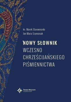 Nowy słownik wczesnochrześcijańskiego piśmiennictwa 2022 - ks. Marek Starowieyski, Jan Maria Szymusiak - oprawa twarda