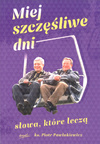 Miej szczęśliwe dni. Słowa, które leczą - ks. Piotr Pawlukiewicz