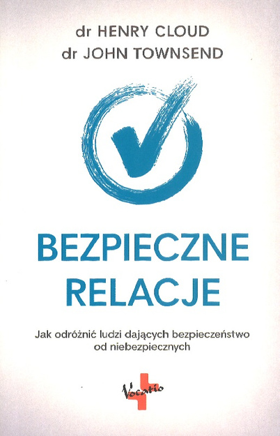 Bezpieczne relacje Jak odróżnić ludzi dających bezpieczeństwo od niebezpiecznych - dr John Townsend dr Henry Cloud 