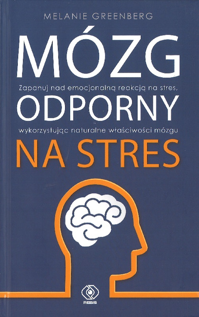 Mózg odporny na stres - Melanie Greenberg - zapanuj nad emocjonalna reakcją na stres