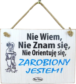 Tabliczka drewniana - Nie Wiem, Nie Znam się, Nie Orientuję się, Zarobiony Jestem!
