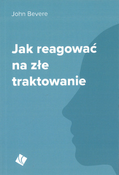 Jak reagować na złe traktowanie - John Bevere - oprawa miękka