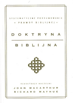 Doktryna biblijna Systematyczne podsumowanie Prawdy biblijnej  - John MacArthur, Richard Mayhue
