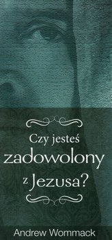 Czy jesteś zadowolony z Jezusa? - Andrew Wommack - broszura