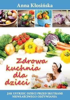 Zdrowa kuchnia dla dzieci - Anna Kłosińska - oprawa miękka