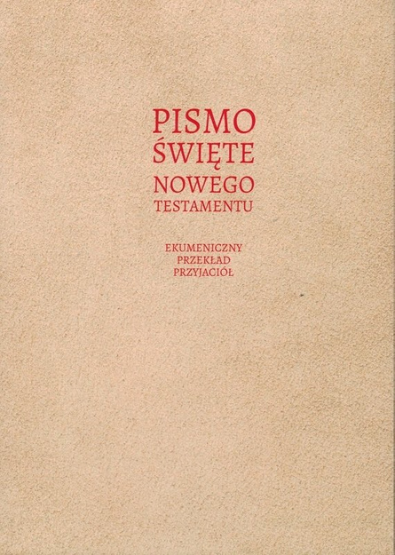 Pismo Święte Nowy Testament Ekumeniczny Przekład Przyjaciół - mgr. Mieczysław Kwiecień, abp Jeremiasz Jan Anchimiuk, Michał Czajkowski