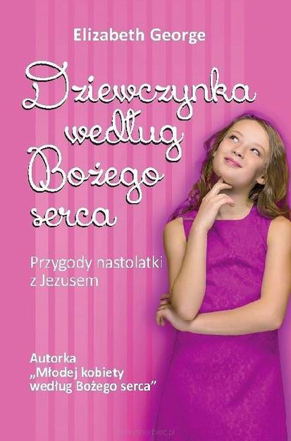 Dziewczynka według Bożego serca - Elizabeth George - Przygody nastolatki z Jezusem