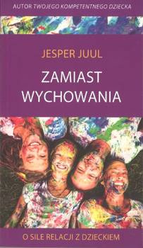 Zamiast wychowania o sile relacji z dzieckiem - Jesper Juul - oprawa miękka
