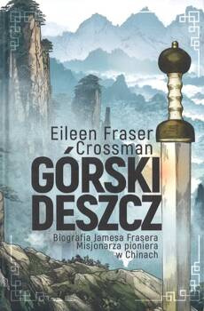Górski deszcz Biografia Jamesa Frasera Misjonarza pioniera w Chinach - Eileen Fraser Crosman