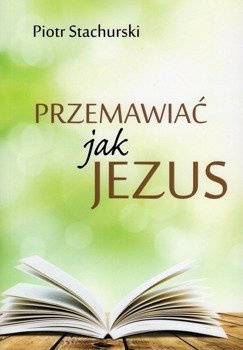 Przemawiać jak Jezus - Piotr Stachurski - oprawa miękka