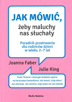 Jak mówić żeby maluchy nas słuchały - Joanna Faber i Julie King - oprawa miękka