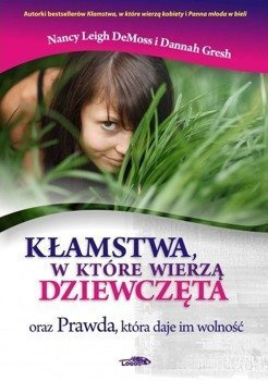 Kłamstwa, w które wierzą dziewczęta oraz Prawda, która daje im wolność - Nancy Leigh DeMoss, Dannah Gresh - oprawa miękka