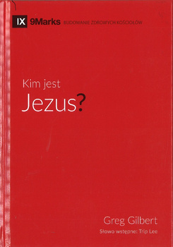 Kim jest Jezus? IX 9Marks Budowanie zdrowych kościołów - Greg Gilbert - oprawa twarda