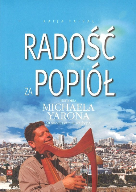 Radość za popiół Historia Michaela Yarona, mesjanistycznego Żyda. - Kaija Taival - oprawa miękka