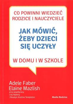 Jak mówić żeby dzieci się uczyły w domu i w szkole - Adele Faber i Elaine Mazlish - oprawa miękka