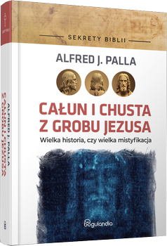 Sekrety Biblii - Całun i chusta z grobu Jezusa - Alfred J. Palla - oprawa twarda