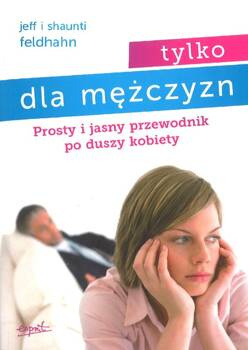 Tylko dla mężczyzn. Prosty i jasny przewodnik po duszy kobiety - Jeff i Shaunti Feldhahn - oprawa miękka