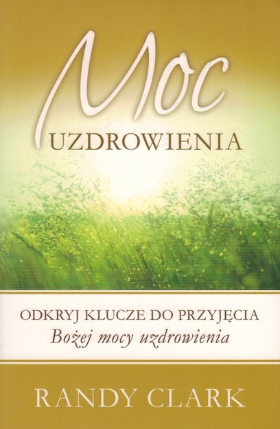 Moc uzdrowienia - Randy Clark - oprawa miękka