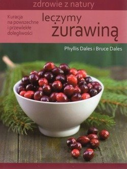 Leczymy żurawiną Kuracja na powszechne i przewlekłe dolegliwości - Phyllis Dales, Bruce Dales