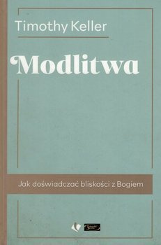 Modlitwa. Jak doświadczać bliskości z Bogiem - Timothy Keller