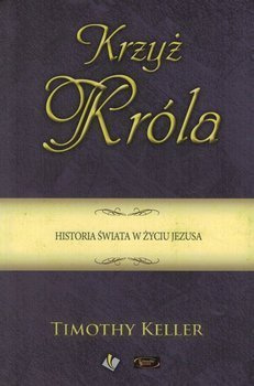Krzyż Króla. Historia świata w życiu Jezusa - Timothy Keller - oprawa twarda