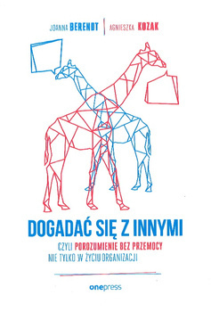 Dogadać się z innymi czyli porozumienie bez przemocy nie tylko w życiu organizacji - Agnieszka Kozak