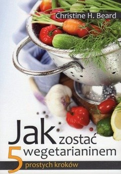 Jak zostać wegetarianinem 5 prostych kroków - Christine H. Beard