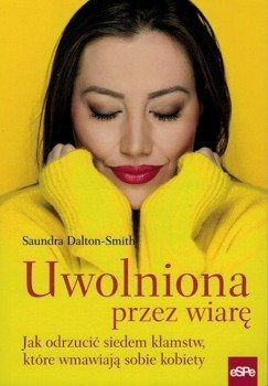 Uwolniona przez wiarę - Saundra Dalton-Smith - Jak odrzucić siedem kłamstw które wmawiają sobie kobiety