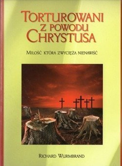 Torturowani z powodu Chrystusa Miłość która zwycięża nienawiść - Richard Wurmbrand - oprawa miękka