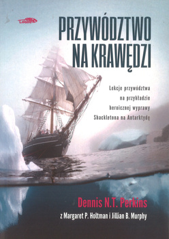 Przywództwo na krawędzi lekcje przywództwa na przykładzie heroicznej wyprawy Shackletona na Antarktydę - Dennis N.T. Perkins