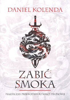 Zabić smoka - Praktyczny przewodnik po walce duchowej - Daniel Kolenda