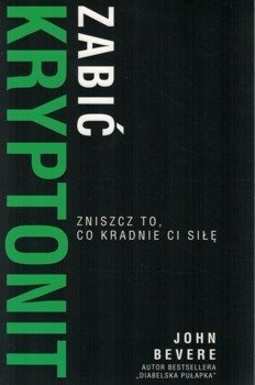 Zabić kryptonit, Zniszcz to, co kradnie ci siłę - John Bevere - oprawa miękka