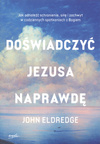 Doswiadczyć Jezusa naprawdę - John Eldredge - oprawa miękka