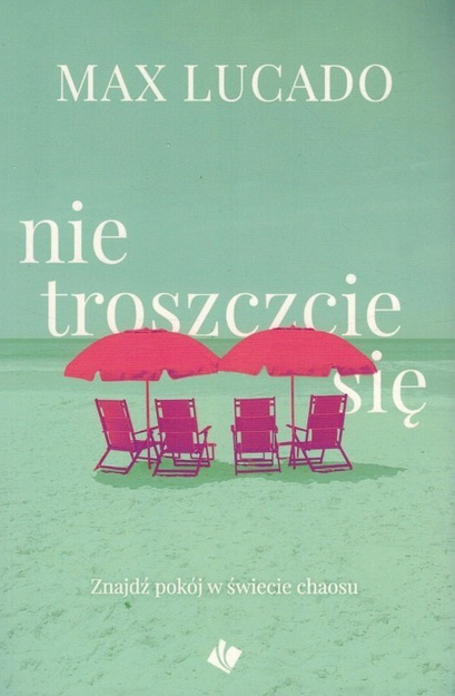 Nie troszczcie się Znajdź pokój w świecie chaosu - Max Lucado - oprawa miękka