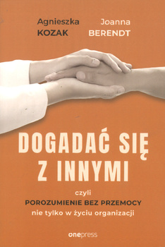 Dogadać się z innymi czyli porozumienie bez przemocy nie tylko w życiu organizacji - Agnieszka Kozak