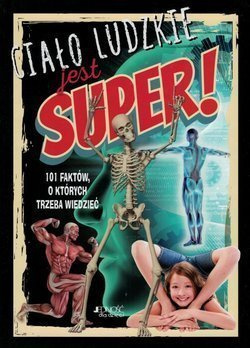 Ciało ludzkie jest super. 101 faktów, o których trzeba wiedzieć - oprawa twarda