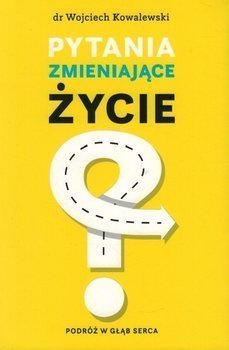 Pytania zmieniające życie Podróż w głąb serca - dr Wojciech Kowalewski