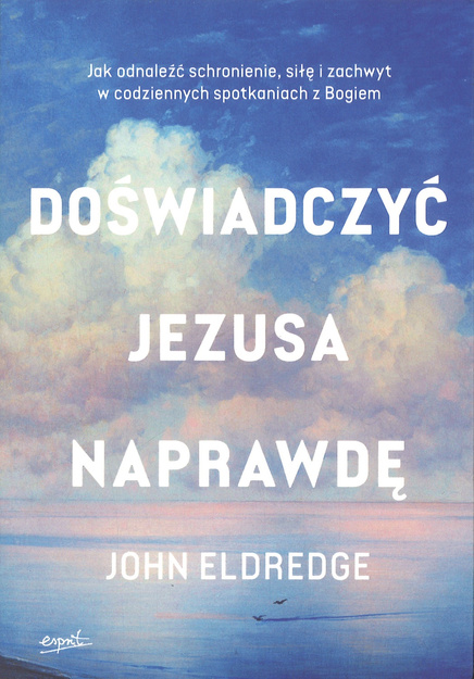 Doswiadczyć Jezusa naprawdę - John Eldredge - oprawa miękka