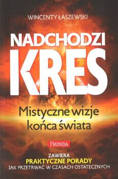 Nadchodzi kres Mistyczne wizje końca świata - Vincent Łaszewski - praktyczne porady