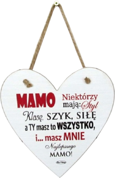 Tabliczka drewniana -Mamo niektórzy mają: styl, klasę, szyk, siłę, a Ty masz... - serce