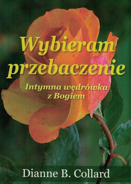 Wybieram przebaczenie Intymna wędrówka z Bogiem - Dianne B. Collard