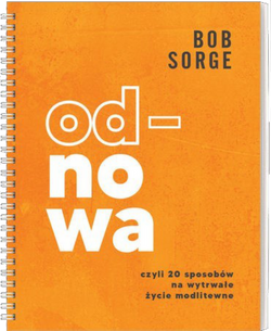 Od-nowa Czyli 20 sposobów na wytrwałe zycie modlitewne - Bob Sorge