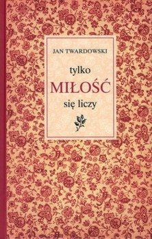 Tylko miłość się liczy - ks Jan Twardowski - oprawa twarda