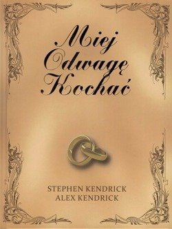 Miej odwagę kochać - Stehen Kendrick, Alex Kendrick - oprawa twarda