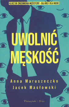 Uwolnić męskość - Anna Maruszenko Jacek Masłowski