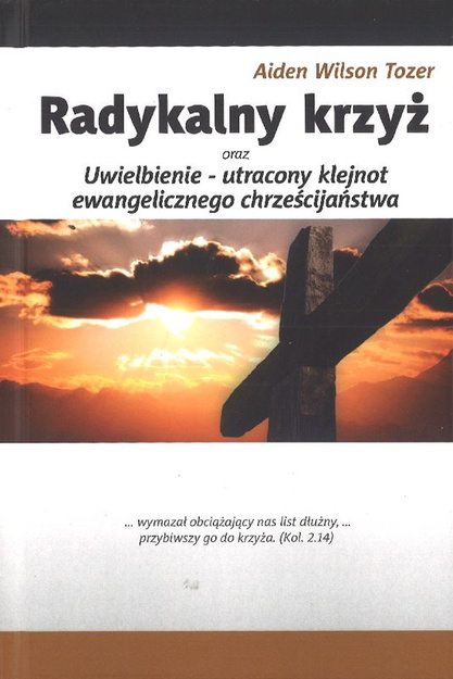 Radykalny krzyż oraz Uwielbienie utracony klejnot ewangelicznego chrześcijanństwa - Aiden Wilson Tozer 