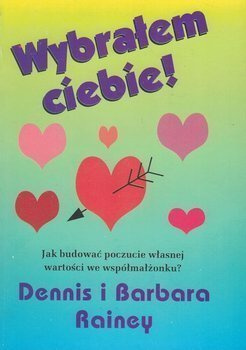 Wybrałem ciebie! Jak budować poczucie własnej wartości we współmałżonku - Dennis i Barbara Rainey
